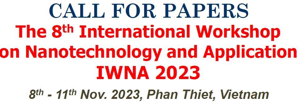 CALL FOR PAPERS The 8th International Workshop on Nanotechnology and Application IWNA 2023 